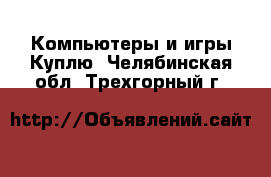 Компьютеры и игры Куплю. Челябинская обл.,Трехгорный г.